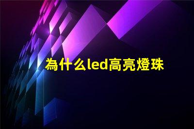 為什么led高亮燈珠需要散熱 LED燈珠為什么有的亮有的暗